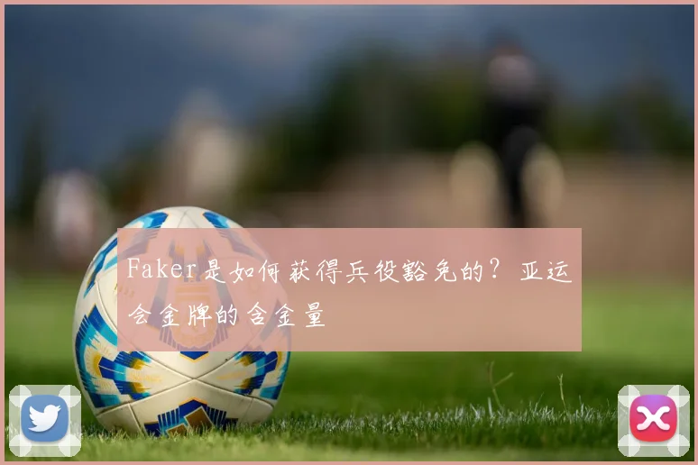 Faker是如何获得兵役豁免的？亚运会金牌的含金量