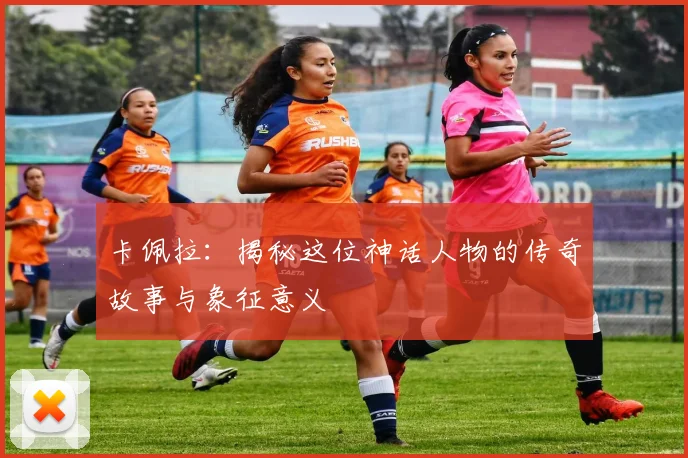 卡佩拉：揭秘这位神话人物的传奇故事与象征意义