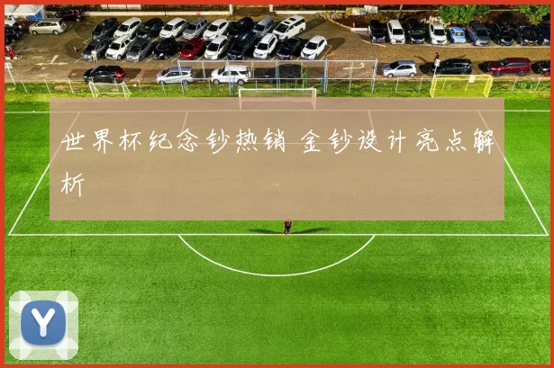 世界杯纪念钞热销 金钞设计亮点解析